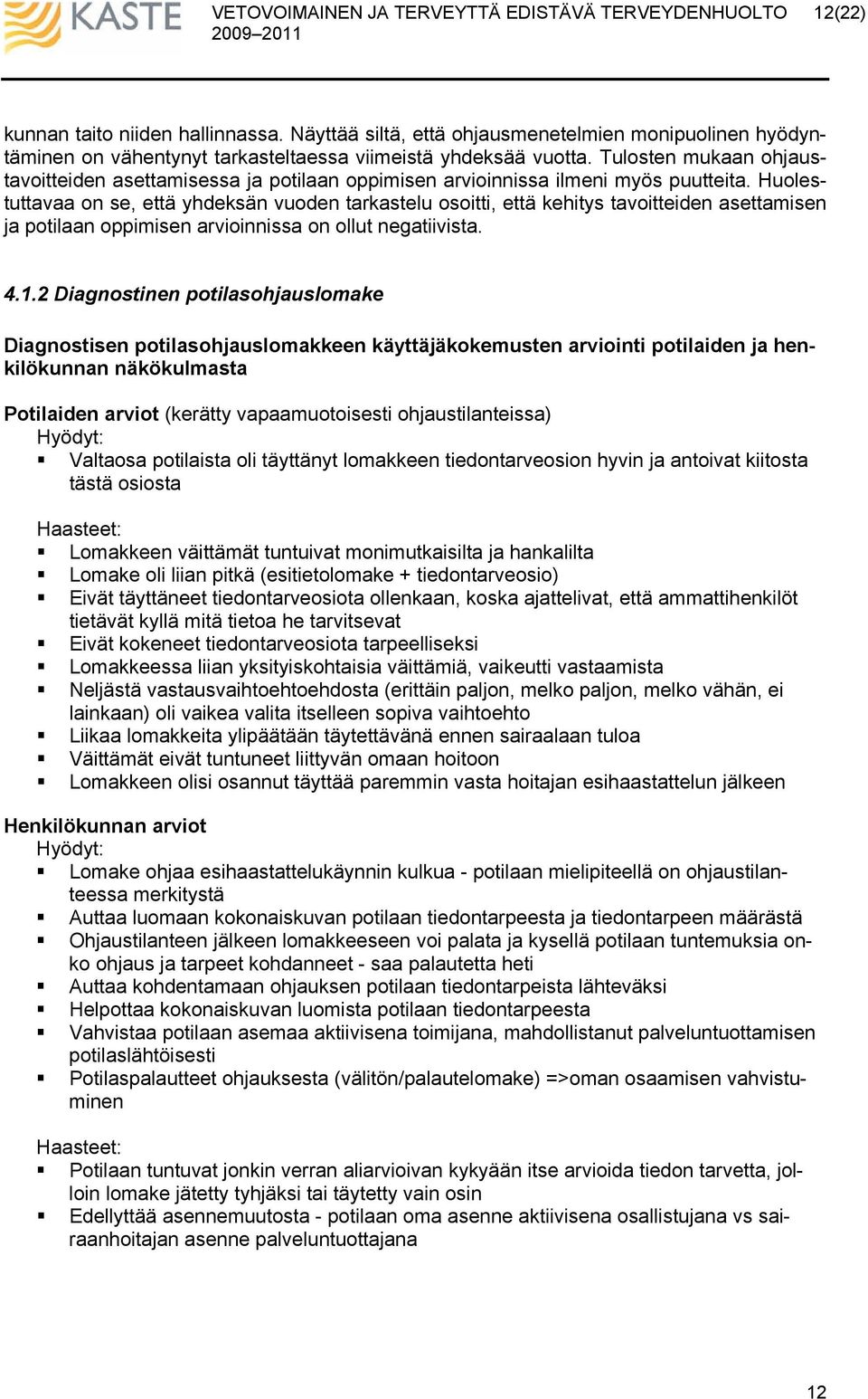 Huolestuttavaa on se, että yhdeksän vuoden tarkastelu osoitti, että kehitys tavoitteiden asettamisen ja potilaan oppimisen arvioinnissa on ollut negatiivista. 4.1.