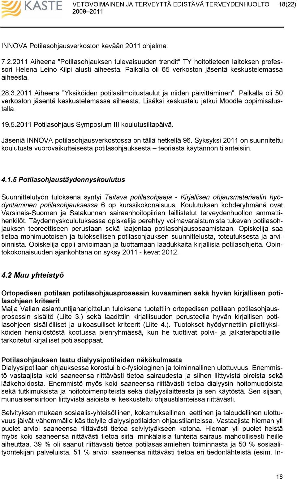 Lisäksi keskustelu jatkui Moodle oppimisalustalla. 19.5.2011 Potilasohjaus Symposium III koulutusiltapäivä. Jäseniä INNOVA potilasohjausverkostossa on tällä hetkellä 96.