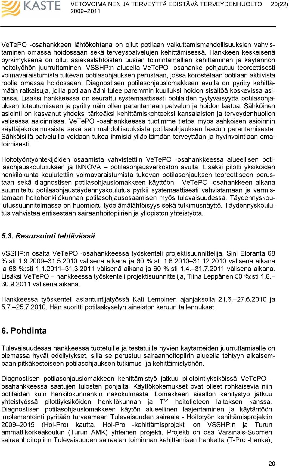 VSSHP:n alueella VeTePO -osahanke pohjautuu teoreettisesti voimavaraistumista tukevan potilasohjauksen perustaan, jossa korostetaan potilaan aktiivista roolia omassa hoidossaan.