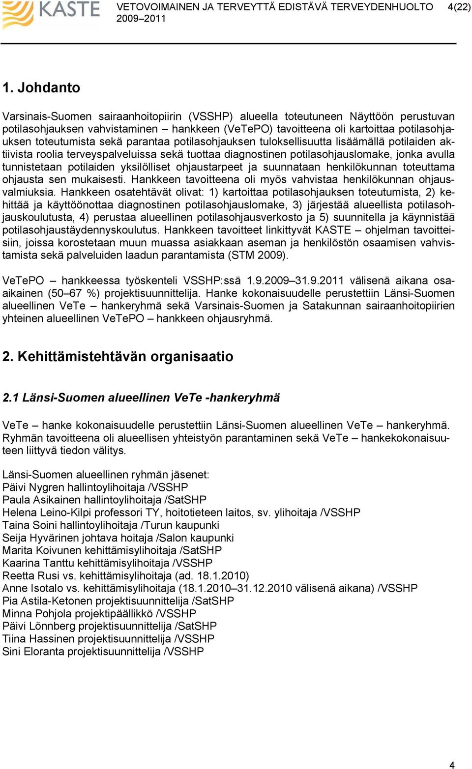 sekä parantaa potilasohjauksen tuloksellisuutta lisäämällä potilaiden aktiivista roolia terveyspalveluissa sekä tuottaa diagnostinen potilasohjauslomake, jonka avulla tunnistetaan potilaiden