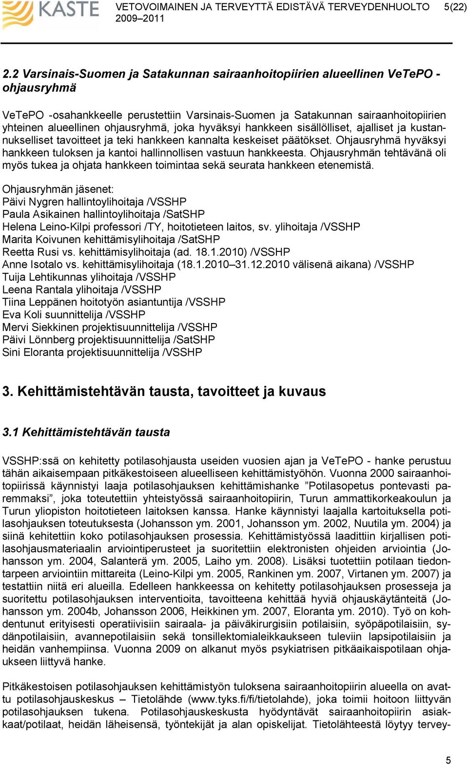 ohjausryhmä, joka hyväksyi hankkeen sisällölliset, ajalliset ja kustannukselliset tavoitteet ja teki hankkeen kannalta keskeiset päätökset.