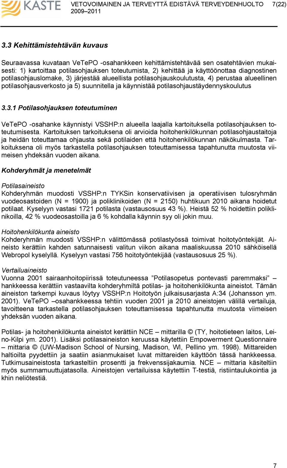 diagnostinen potilasohjauslomake, 3) järjestää alueellista potilasohjauskoulutusta, 4) perustaa alueellinen potilasohjausverkosto ja 5) suunnitella ja käynnistää potilasohjaustäydennyskoulutus 3.3.1 Potilasohjauksen toteutuminen VeTePO -osahanke käynnistyi VSSHP:n alueella laajalla kartoituksella potilasohjauksen toteutumisesta.