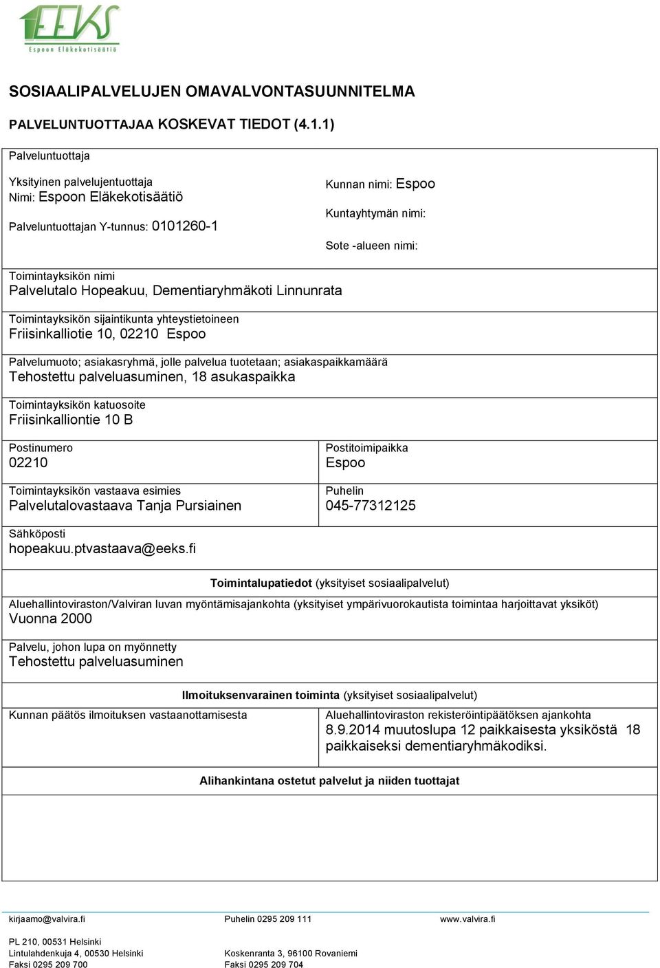Palvelutalo Hopeakuu, Dementiaryhmäkoti Linnunrata Toimintayksikön sijaintikunta yhteystietoineen Friisinkalliotie 10, 02210 Espoo Palvelumuoto; asiakasryhmä, jolle palvelua tuotetaan;