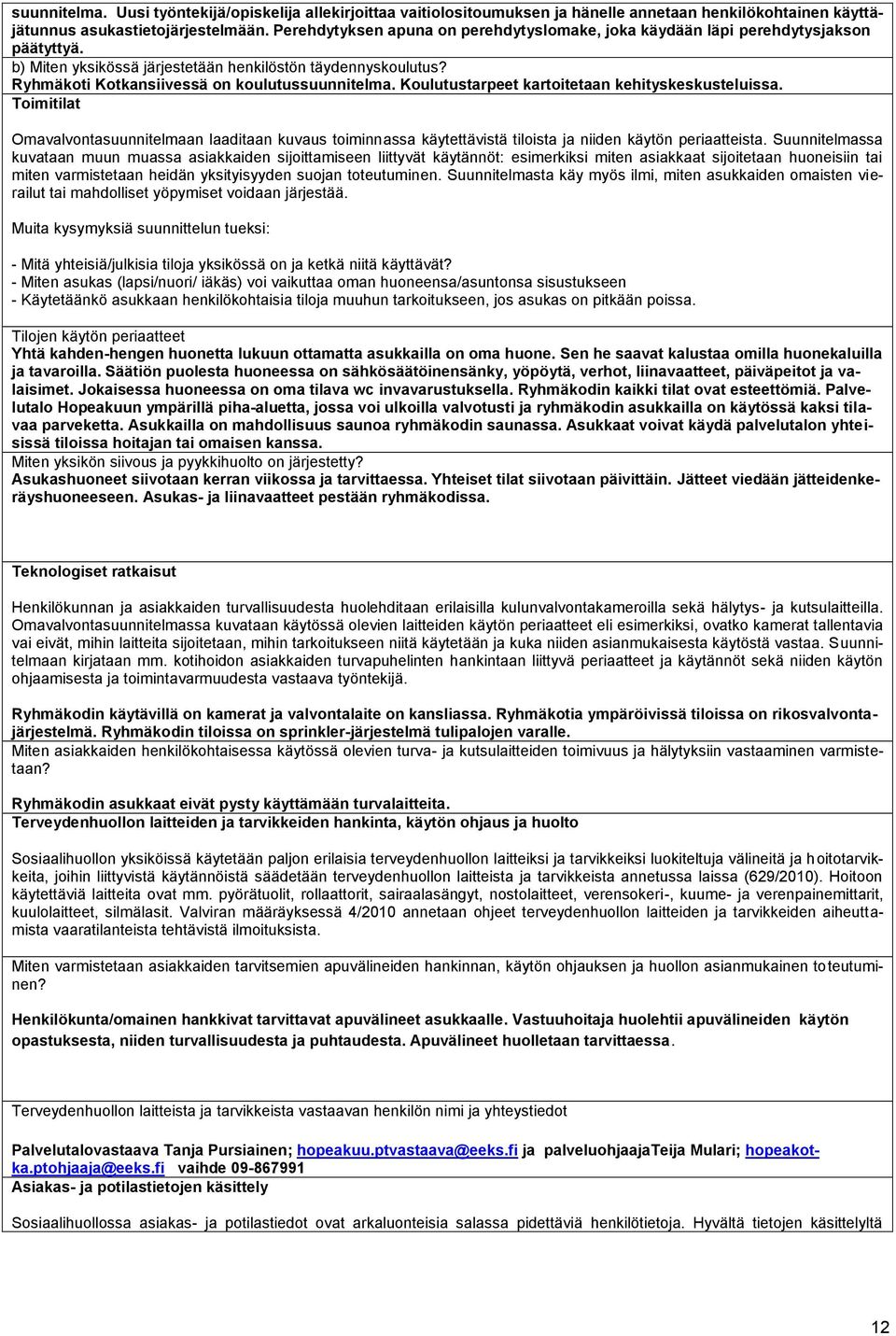 Koulutustarpeet kartoitetaan kehityskeskusteluissa. Toimitilat Omavalvontasuunnitelmaan laaditaan kuvaus toiminnassa käytettävistä tiloista ja niiden käytön periaatteista.