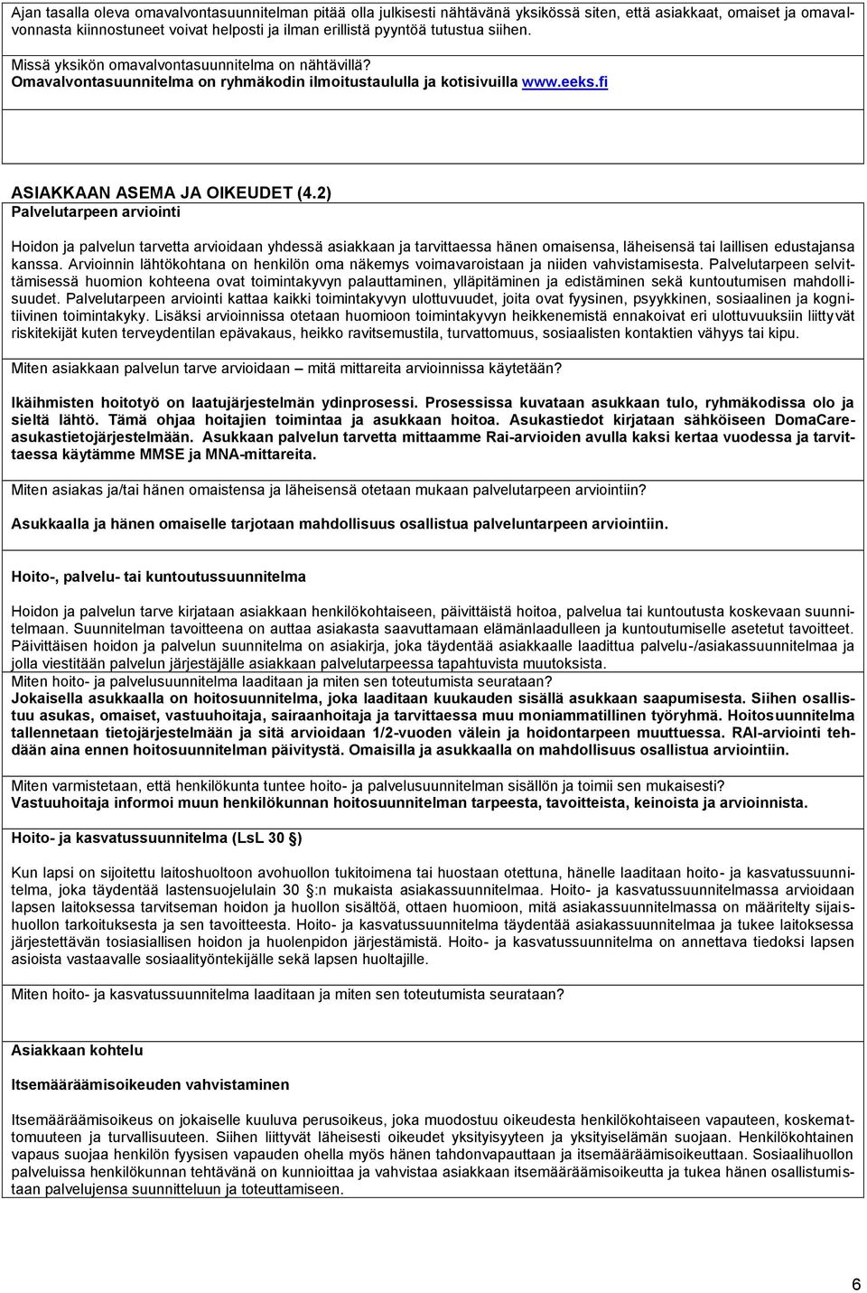 2) Palvelutarpeen arviointi Hoidon ja palvelun tarvetta arvioidaan yhdessä asiakkaan ja tarvittaessa hänen omaisensa, läheisensä tai laillisen edustajansa kanssa.