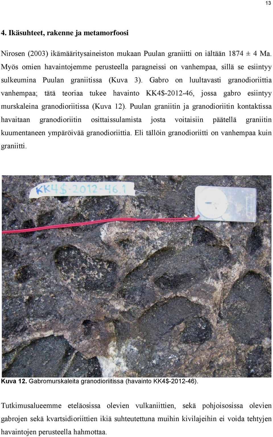 Gabro on luultavasti granodioriittia vanhempaa; tätä teoriaa tukee havainto KK4$-2012-46, jossa gabro esiintyy murskaleina granodioriitissa (Kuva 12).