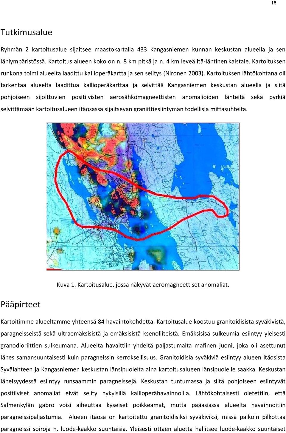 Kartoituksen lähtökohtana oli tarkentaa alueelta laadittua kallioperäkarttaa ja selvittää Kangasniemen keskustan alueella ja siitä pohjoiseen sijoittuvien positiivisten aerosähkömagneettisten