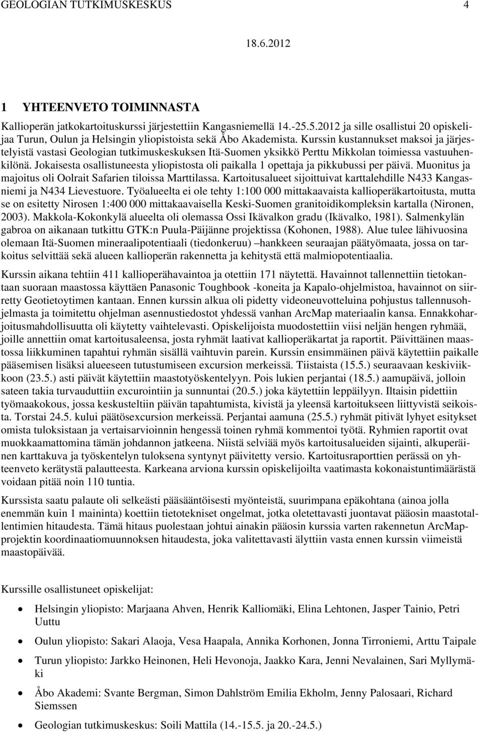 Kurssin kustannukset maksoi ja järjestelyistä vastasi Geologian tutkimuskeskuksen Itä-Suomen yksikkö Perttu Mikkolan toimiessa vastuuhenkilönä.