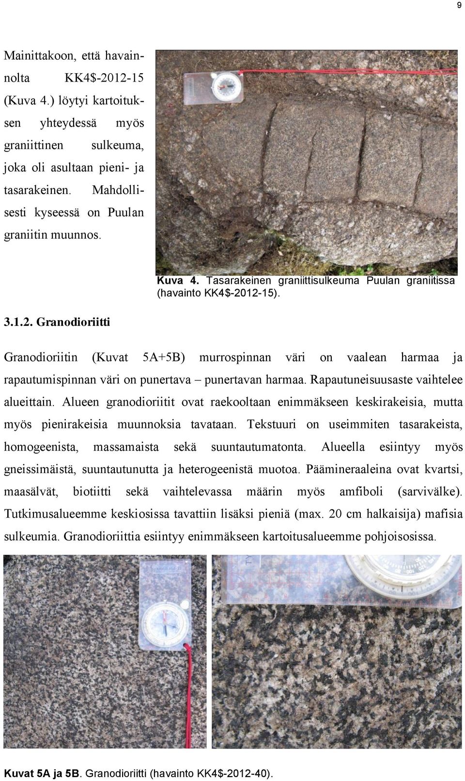 12-15). 3.1.2. Granodioriitti Granodioriitin (Kuvat 5A+5B) murrospinnan väri on vaalean harmaa ja rapautumispinnan väri on punertava punertavan harmaa. Rapautuneisuusaste vaihtelee alueittain.