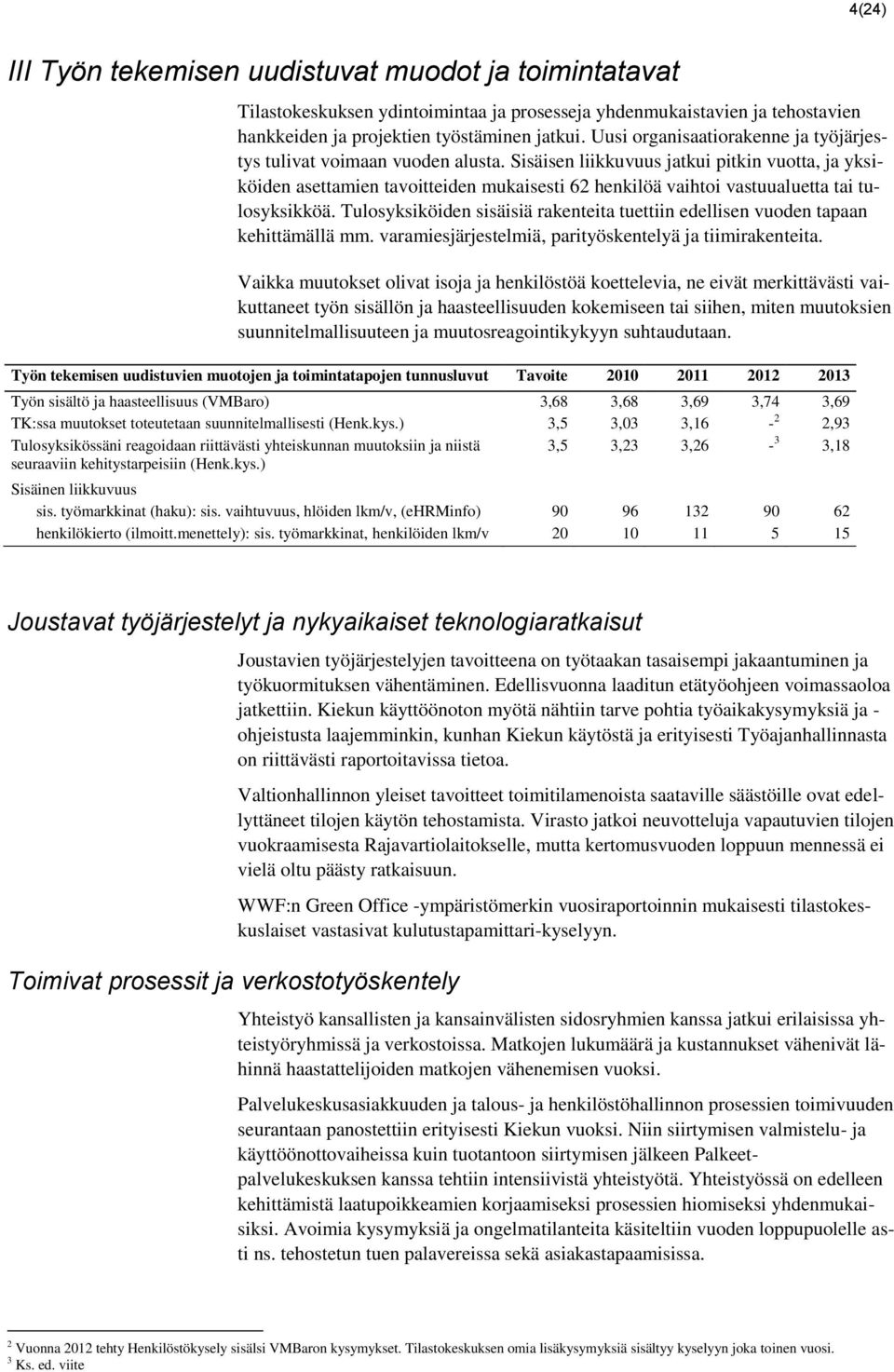 Sisäisen liikkuvuus jatkui pitkin vuotta, ja yksiköiden asettamien tavoitteiden mukaisesti 62 henkilöä vaihtoi vastuualuetta tai tulosyksikköä.