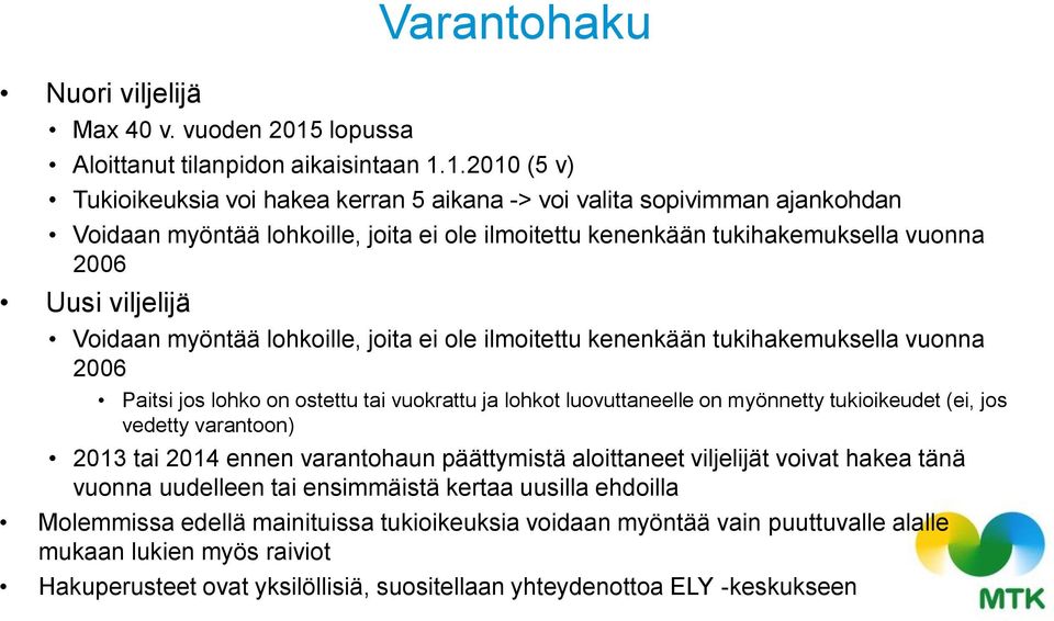 1.2010 (5 v) Tukioikeuksia voi hakea kerran 5 aikana -> voi valita sopivimman ajankohdan Voidaan myöntää lohkoille, joita ei ole ilmoitettu kenenkään tukihakemuksella vuonna 2006 Uusi viljelijä