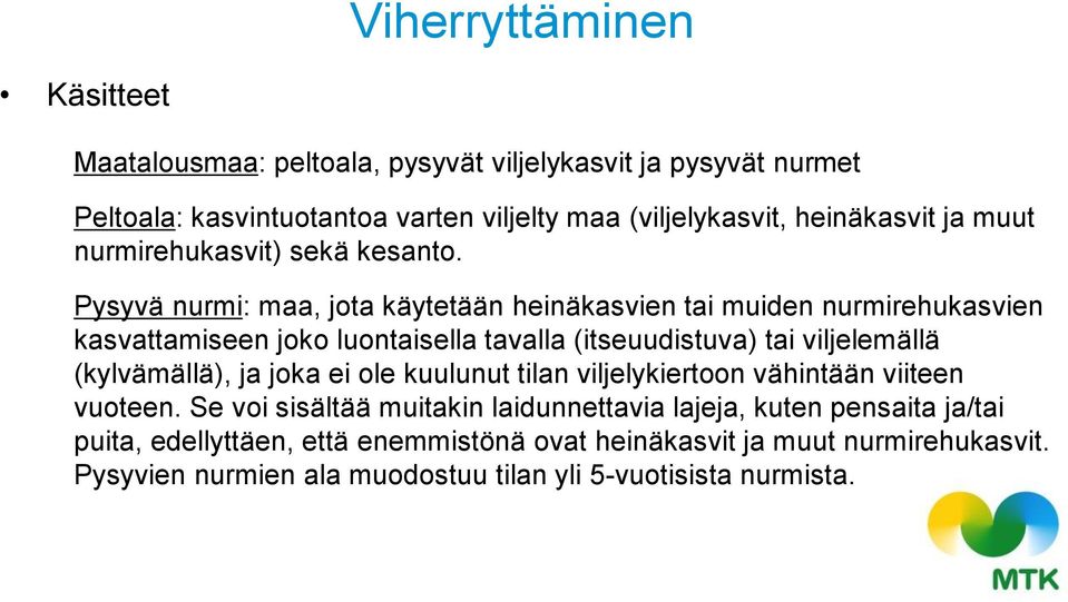 Pysyvä nurmi: maa, jota käytetään heinäkasvien tai muiden nurmirehukasvien kasvattamiseen joko luontaisella tavalla (itseuudistuva) tai viljelemällä (kylvämällä),