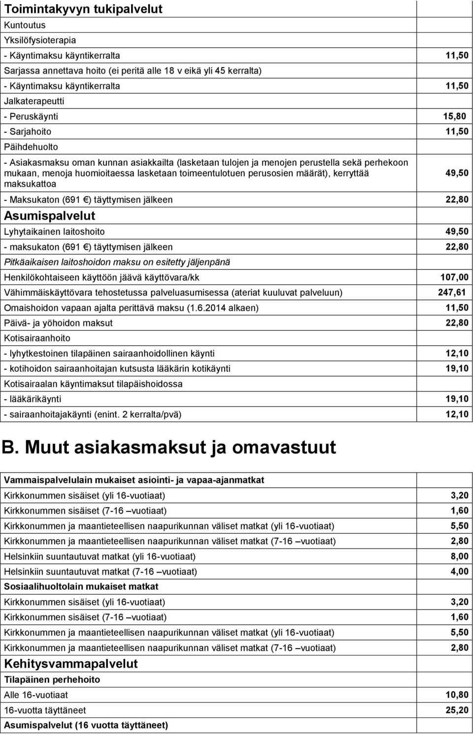 lasketaan toimeentulotuen perusosien määrät), kerryttää maksukattoa - Maksukaton (691 ) täyttymisen jälkeen 22,80 Asumispalvelut 49,50 Lyhytaikainen laitoshoito 49,50 - maksukaton (691 ) täyttymisen