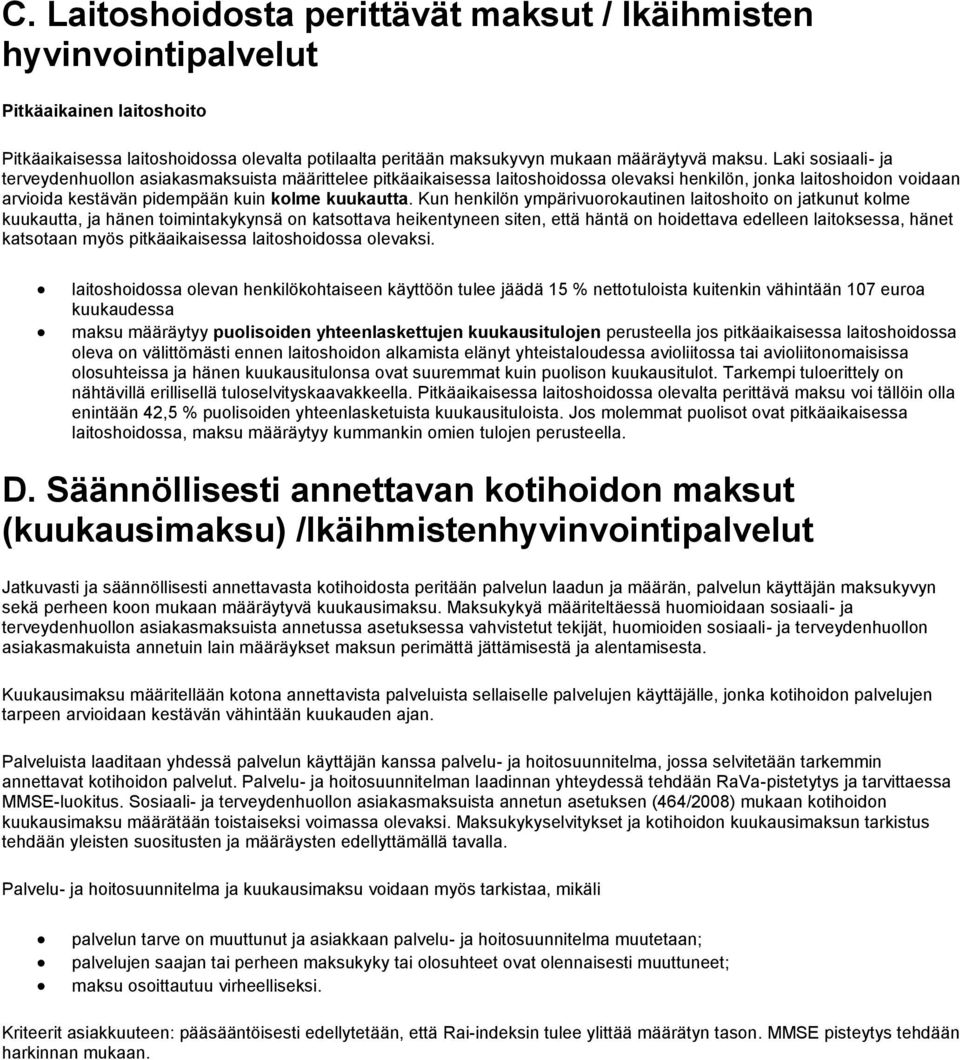 Kun henkilön ympärivuorokautinen laitoshoito on jatkunut kolme kuukautta, ja hänen toimintakykynsä on katsottava heikentyneen siten, että häntä on hoidettava edelleen laitoksessa, hänet katsotaan