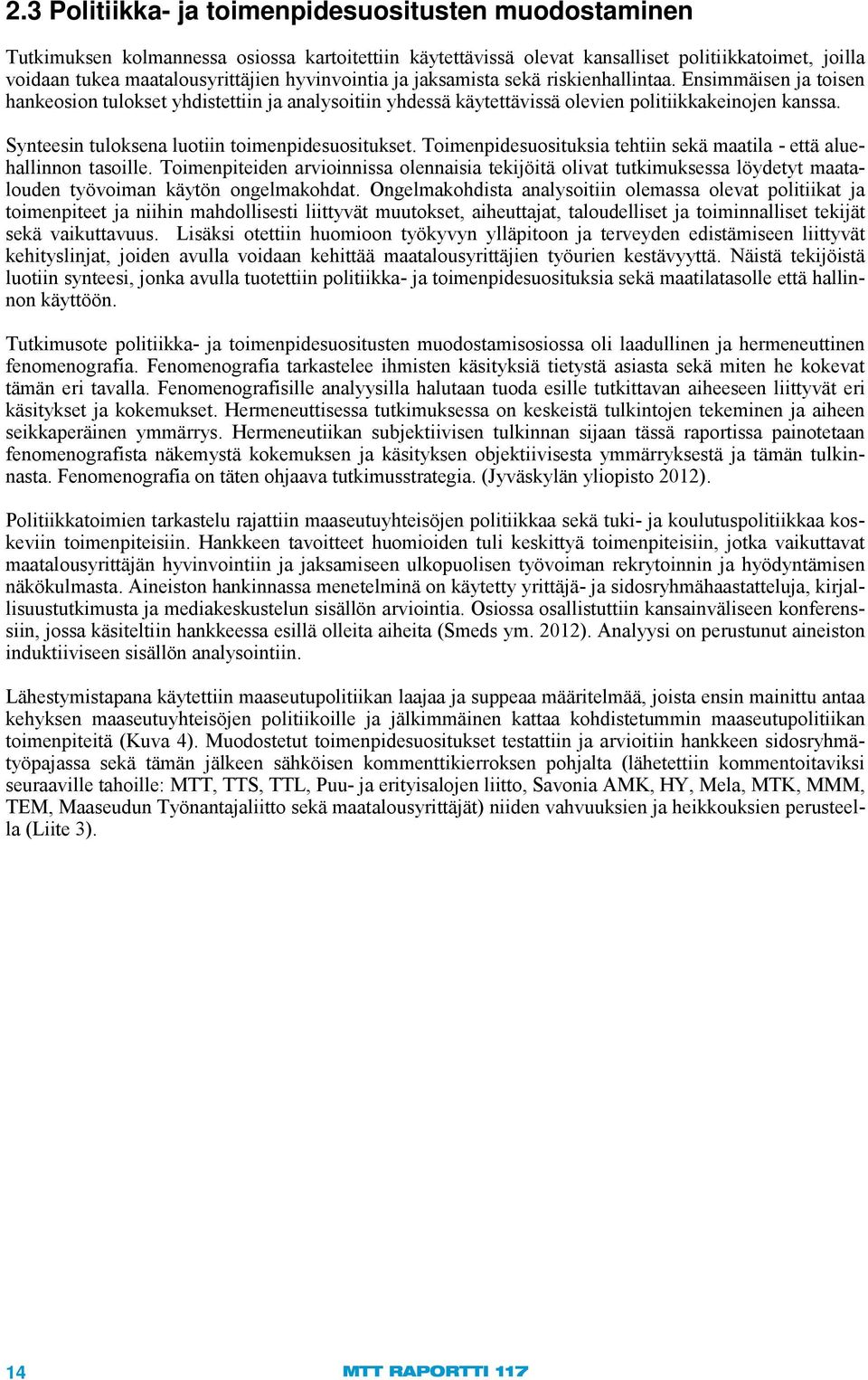 Synteesin tuloksena luotiin toimenpidesuositukset. Toimenpidesuosituksia tehtiin sekä maatila - että aluehallinnon tasoille.