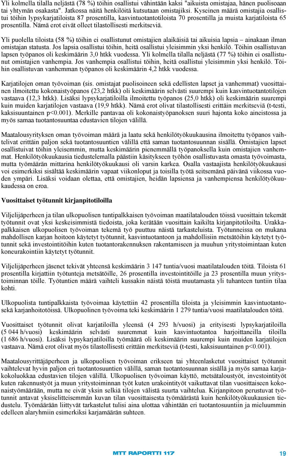 Nämä erot eivät olleet tilastollisesti merkitseviä. Yli puolella tiloista (58 %) töihin ei osallistunut omistajien alaikäisiä tai aikuisia lapsia ainakaan ilman omistajan statusta.