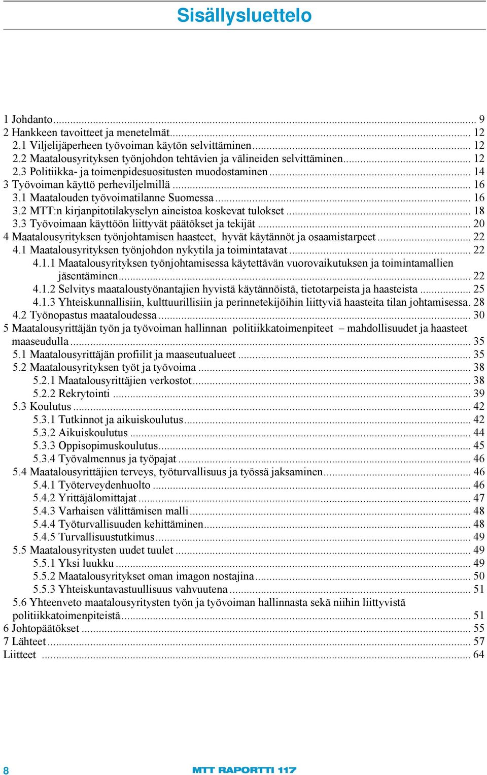 .. 18 3.3 Työvoimaan käyttöön liittyvät päätökset ja tekijät... 20 4 Maatalousyrityksen työnjohtamisen haasteet, hyvät käytännöt ja osaamistarpeet... 22 4.