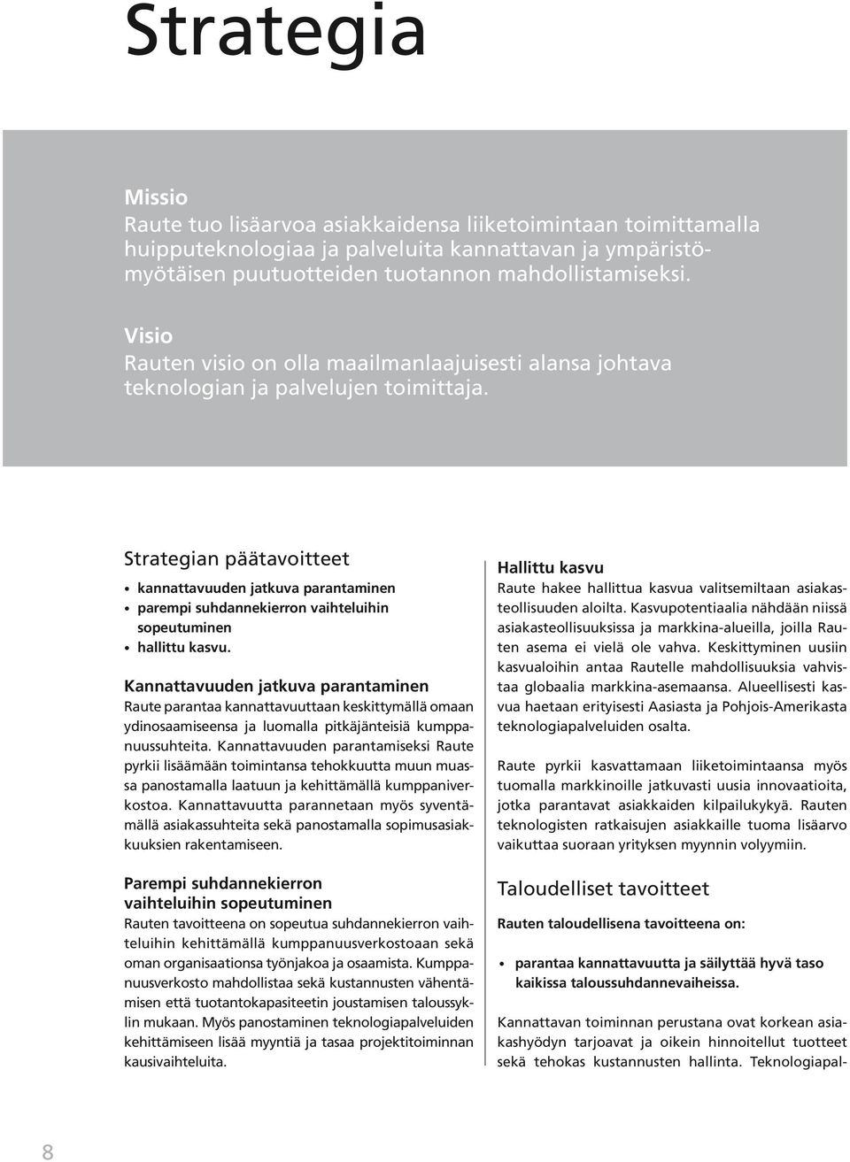 Strategian päätavoitteet kannattavuuden jatkuva parantaminen parempi suhdannekierron vaihteluihin sopeutuminen hallittu kasvu.