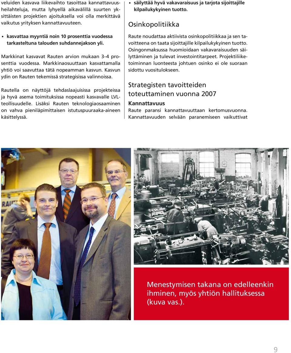 Markkinaosuuttaan kasvattamalla yhtiö voi saavuttaa tätä nopeamman kasvun. Kasvun ydin on Rauten tekemissä strategisissa valinnoissa.