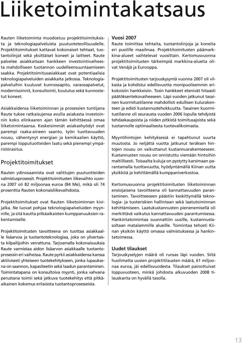 Raute palvelee asiakkaitaan hankkeen investointivaiheesta mahdolliseen tuotannon uudelleensuuntaamiseen saakka. Projektitoimitusasiakkaat ovat potentiaalisia teknologiapalveluiden asiakkaita jatkossa.