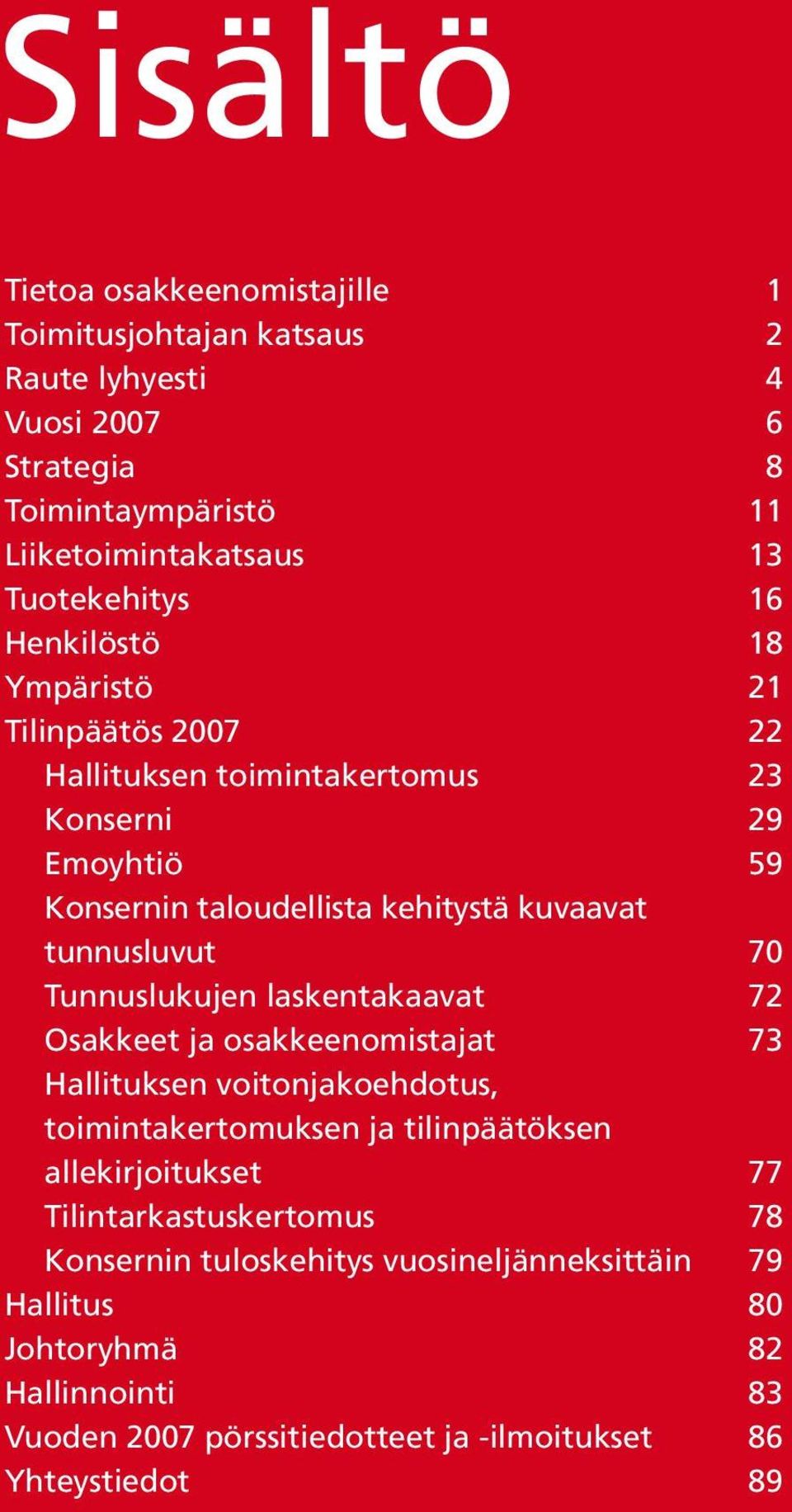Tunnuslukujen laskentakaavat 72 Osakkeet ja osakkeenomistajat 73 Hallituksen voitonjakoehdotus, toimintakertomuksen ja tilinpäätöksen allekirjoitukset 77