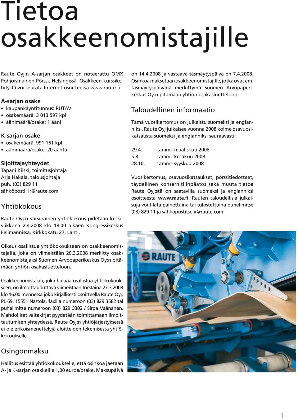 toimitusjohtaja Arja Hakala, talousjohtaja puh. (03) 829 11 sähköposti: ir@raute.com Yhtiökokous Raute Oyj:n varsinainen yhtiökokous pidetään keskiviikkona 2.4.2008 klo 18.