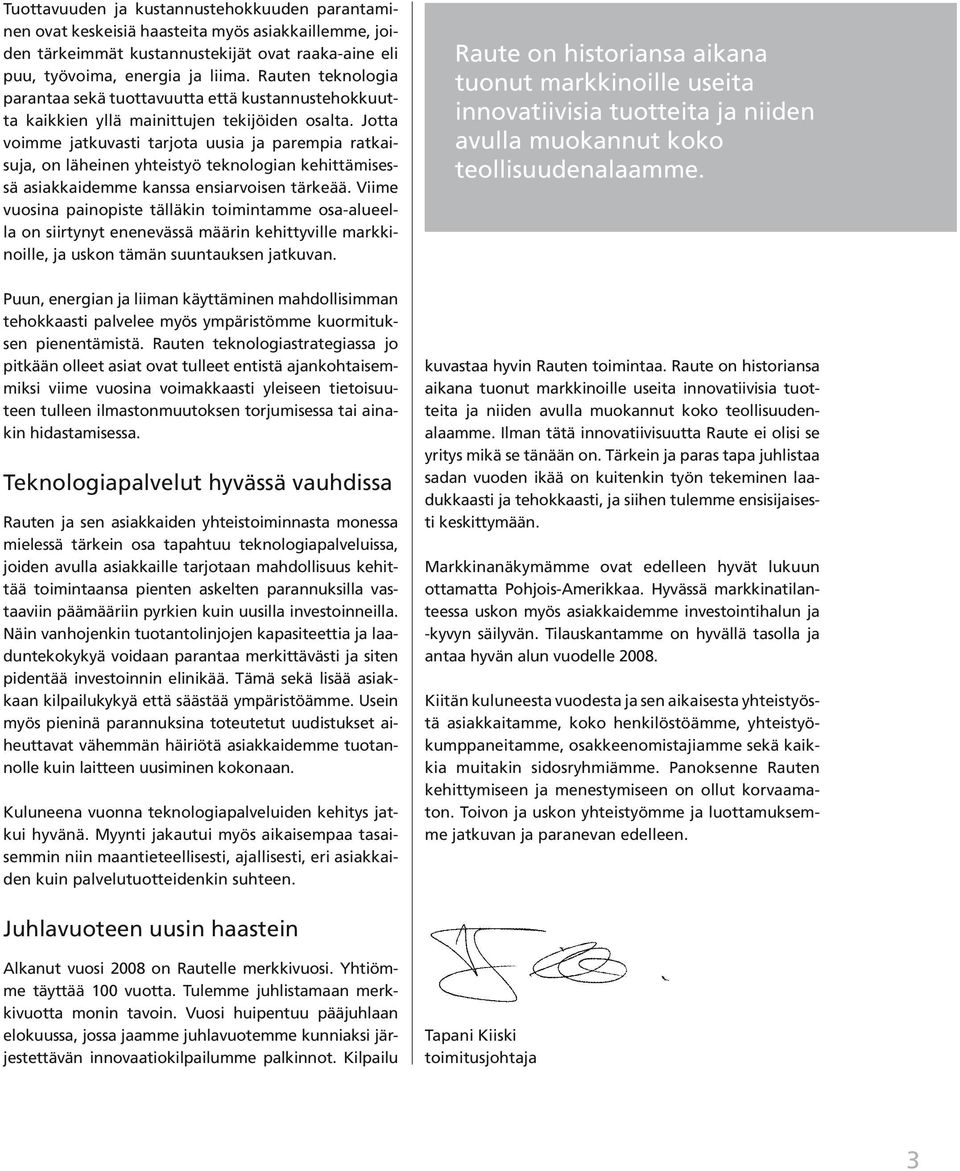 Jotta voimme jatkuvasti tarjota uusia ja parempia ratkaisuja, on läheinen yhteistyö teknologian kehittämisessä asiakkaidemme kanssa ensiarvoisen tärkeää.