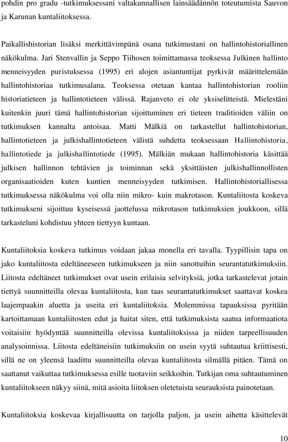 Jari Stenvallin ja Seppo Tiihosen toimittamassa teoksessa Julkinen hallinto menneisyyden puristuksessa (1995) eri alojen asiantuntijat pyrkivät määrittelemään hallintohistoriaa tutkimusalana.