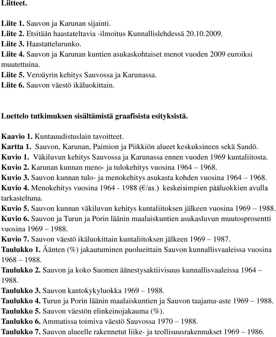 Luettelo tutkimuksen sisältämistä graafisista esityksistä. Kaavio 1. Kuntauudistuslain tavoitteet. Kartta 1. Sauvon, Karunan, Paimion ja Piikkiön alueet keskuksineen sekä Sandö. Kuvio 1.