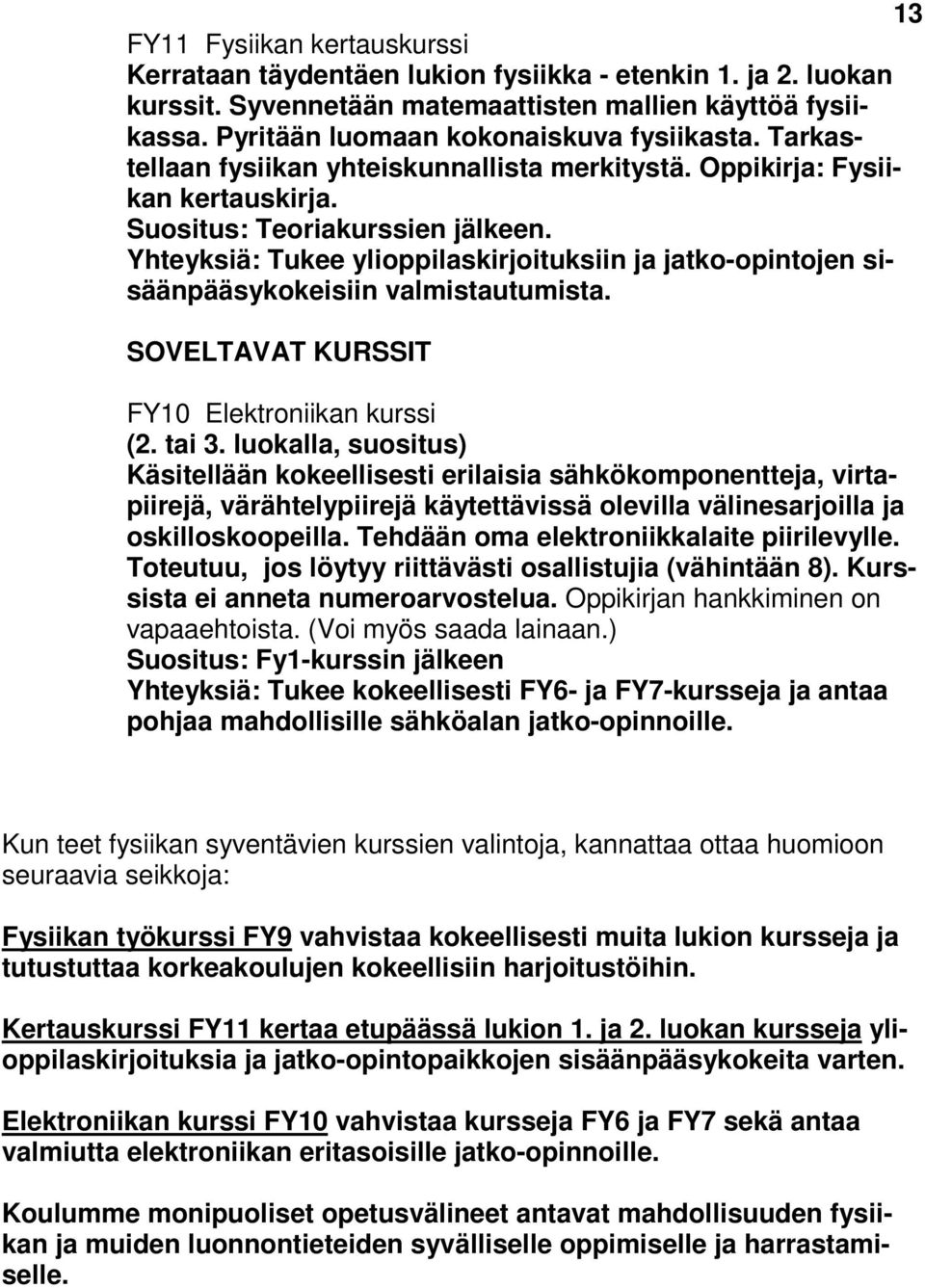 Yhteyksiä: Tukee ylioppilaskirjoituksiin ja jatko-opintojen sisäänpääsykokeisiin valmistautumista. SOVELTAVAT KURSSIT FY10 Elektroniikan kurssi (2. tai 3.