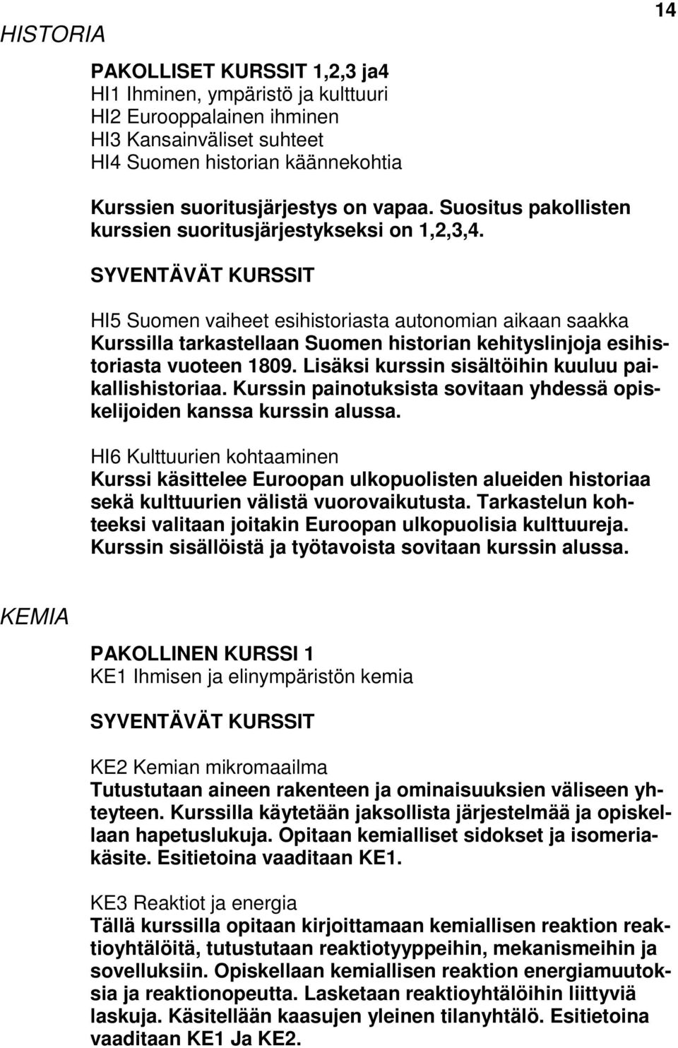 SYVENTÄVÄT KURSSIT HI5 Suomen vaiheet esihistoriasta autonomian aikaan saakka Kurssilla tarkastellaan Suomen historian kehityslinjoja esihistoriasta vuoteen 1809.