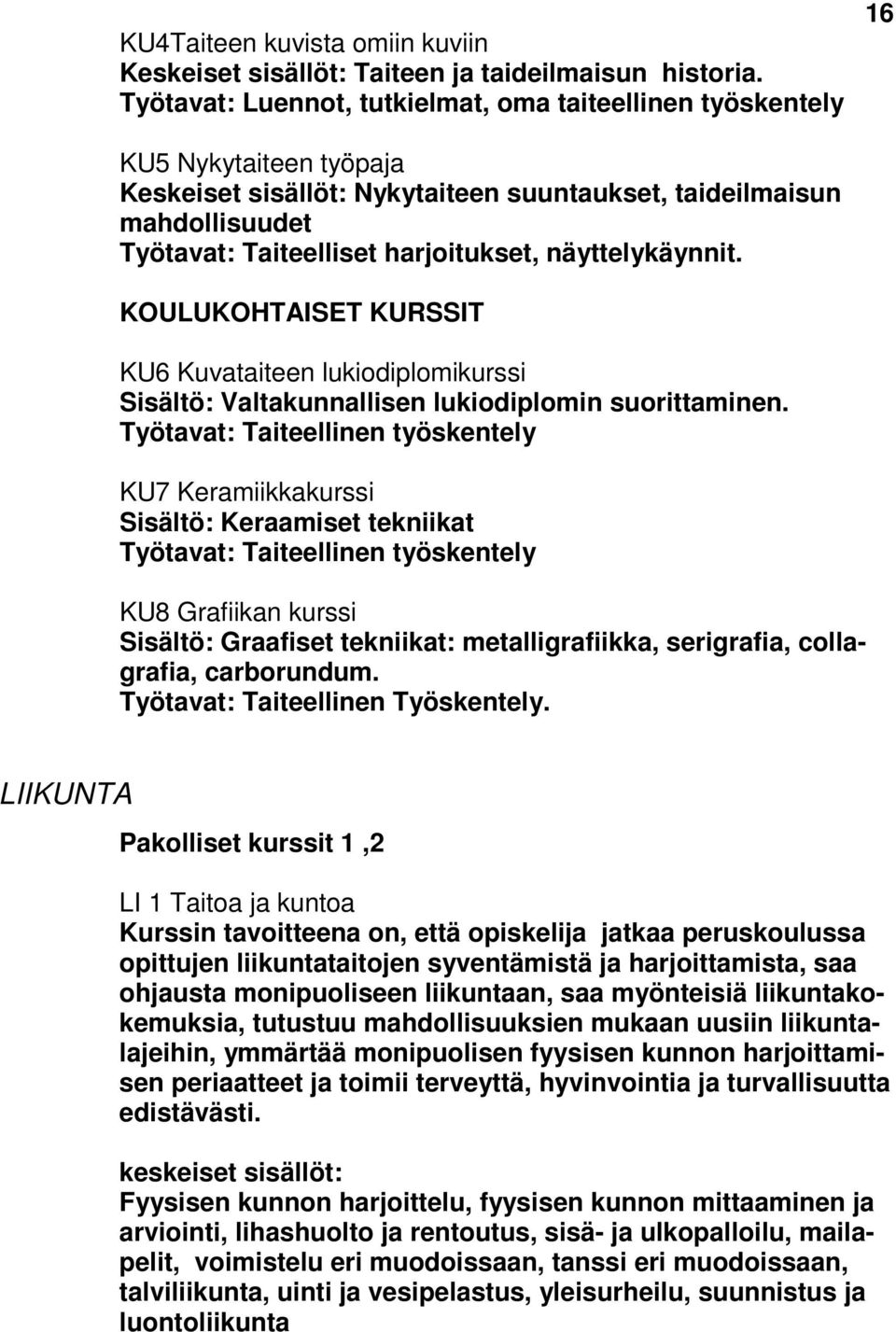 näyttelykäynnit. KOULUKOHTAISET KURSSIT KU6 Kuvataiteen lukiodiplomikurssi Sisältö: Valtakunnallisen lukiodiplomin suorittaminen.