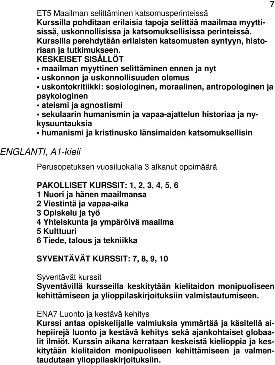 KESKEISET SISÄLLÖT maailman myyttinen selittäminen ennen ja nyt uskonnon ja uskonnollisuuden olemus uskontokritiikki: sosiologinen, moraalinen, antropologinen ja psykologinen ateismi ja agnostismi