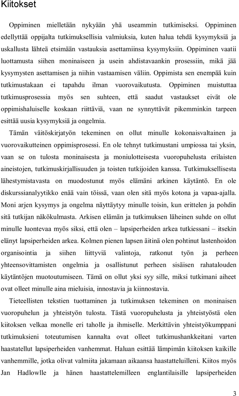 Oppiminen vaatii luottamusta siihen moninaiseen ja usein ahdistavaankin prosessiin, mikä jää kysymysten asettamisen ja niihin vastaamisen väliin.