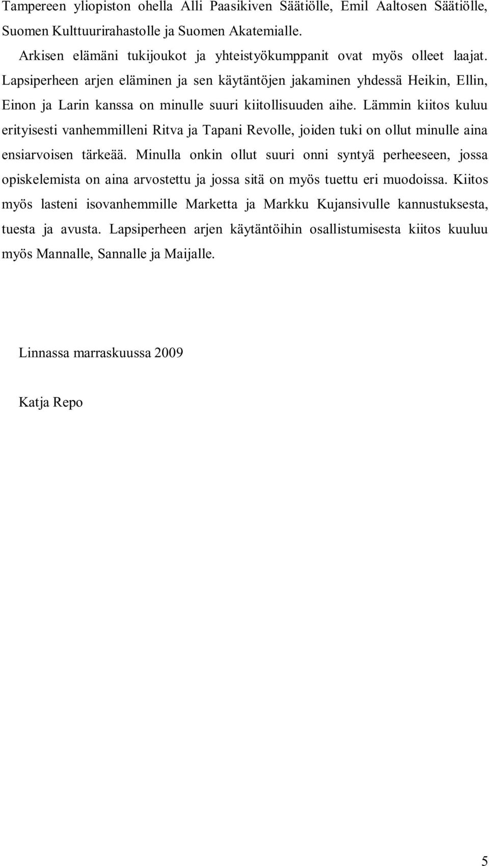 Lapsiperheen arjen eläminen ja sen käytäntöjen jakaminen yhdessä Heikin, Ellin, Einon ja Larin kanssa on minulle suuri kiitollisuuden aihe.