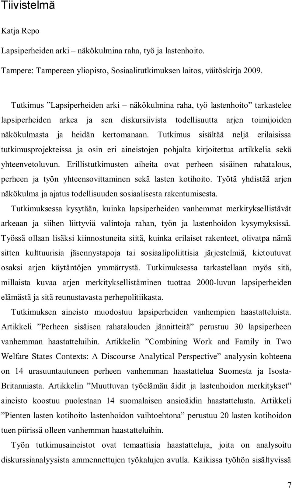 Tutkimus sisältää neljä erilaisissa tutkimusprojekteissa ja osin eri aineistojen pohjalta kirjoitettua artikkelia sekä yhteenvetoluvun.