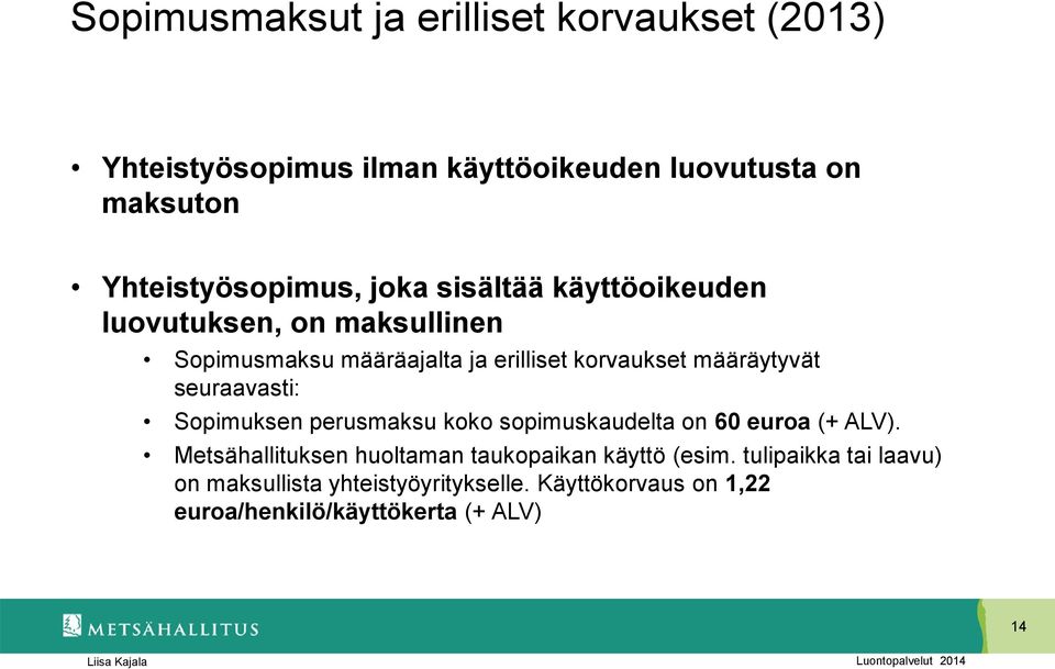 korvaukset määräytyvät seuraavasti: Sopimuksen perusmaksu koko sopimuskaudelta on 60 euroa (+ ALV).