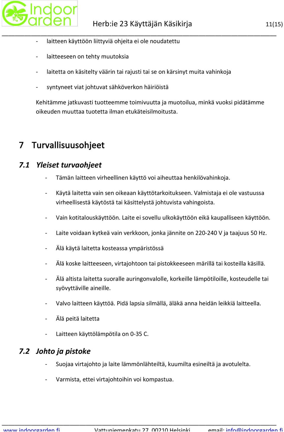 7 Turvallisuusohjeet 7.1 Yleiset turvaohjeet Tämän laitteen virheellinen käyttö voi aiheuttaa henkilövahinkoja. Käytä laitetta vain sen oikeaan käyttötarkoitukseen.