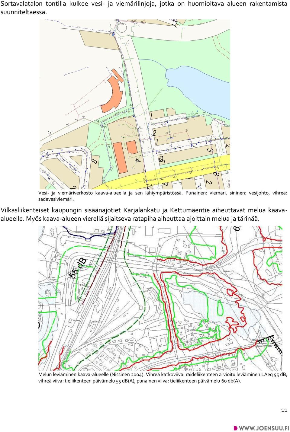 Vilkasliikenteiset kaupungin sisäänajotiet Karjalankatu ja Kettumäentie aiheuttavat melua kaavaalueelle.