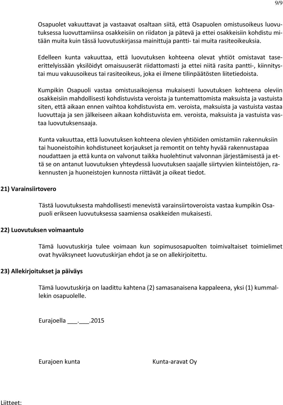 Edelleen kunta vakuuttaa, että luovutuksen kohteena olevat yhtiöt omistavat taseerittelyissään yksilöidyt omaisuuserät riidattomasti ja ettei niitä rasita pantti, kiinnitystai muu vakuusoikeus tai