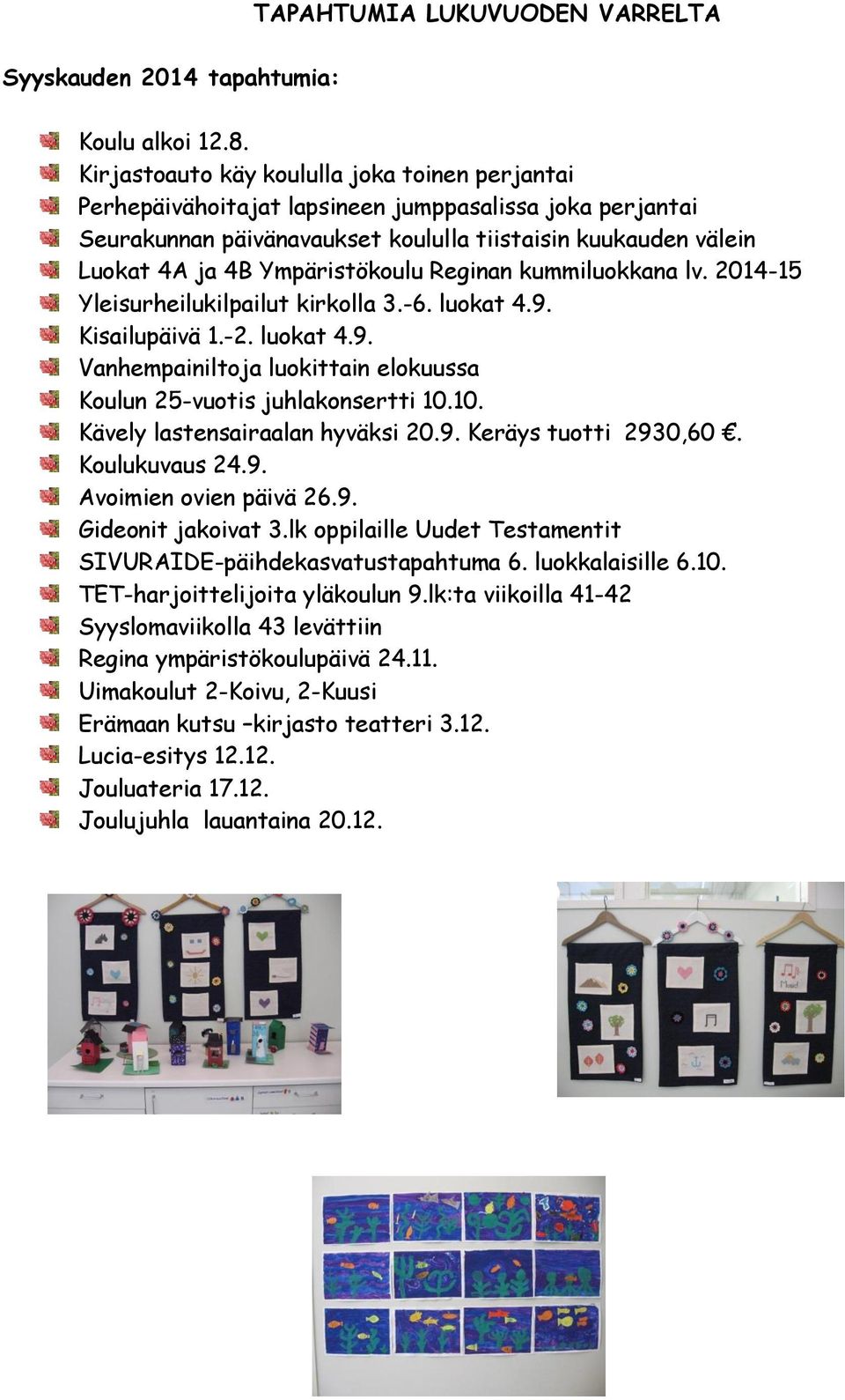 Ympäristökoulu Reginan kummiluokkana lv. 2014-15 Yleisurheilukilpailut kirkolla 3.-6. luokat 4.9. Kisailupäivä 1.-2. luokat 4.9. Vanhempainiltoja luokittain elokuussa Koulun 25-vuotis juhlakonsertti 10.