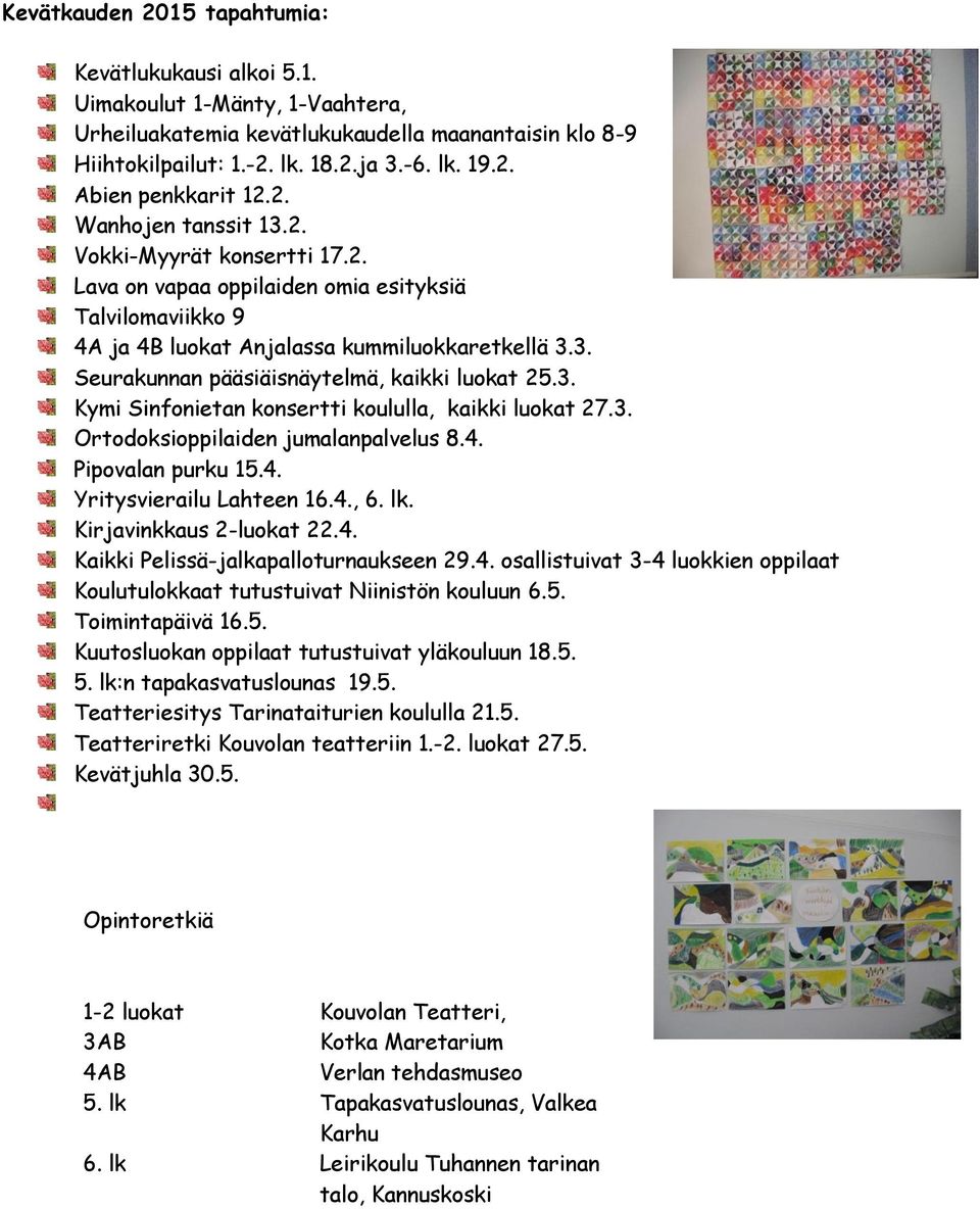 3. Kymi Sinfonietan konsertti koululla, kaikki luokat 27.3. Ortodoksioppilaiden jumalanpalvelus 8.4. Pipovalan purku 15.4. Yritysvierailu Lahteen 16.4., 6. lk. Kirjavinkkaus 2-luokat 22.4. Kaikki Pelissä-jalkapalloturnaukseen 29.