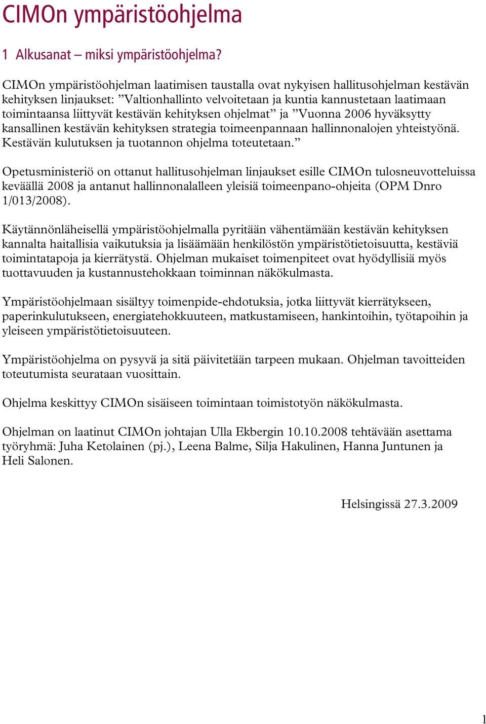 kestävän kehityksen ohjelmat ja Vuonna 2006 hyväksytty kansallinen kestävän kehityksen strategia toimeenpannaan hallinnonalojen yhteistyönä. Kestävän kulutuksen ja tuotannon ohjelma toteutetaan.