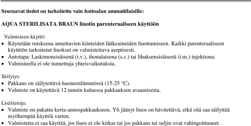 Valmisteella ei ole tunnettuja yhteisvaikutuksia. Säilytys: Pakkaus on säilytettävä huoneenlämmössä (15-25 C). Valmiste on käytettävä 12 tunnin kuluessa pakkauksen avaamisesta.