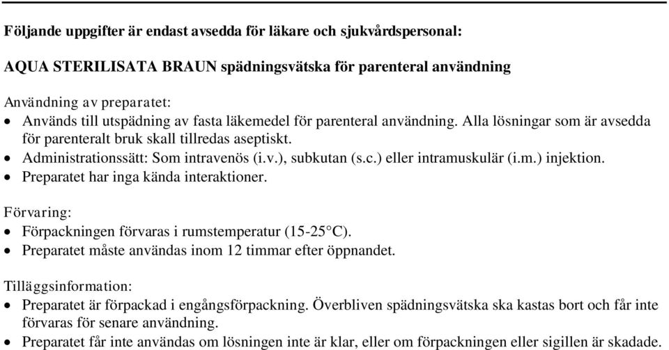 Preparatet har inga kända interaktioner. Förvaring: Förpackningen förvaras i rumstemperatur (15-25 C). Preparatet måste användas inom 12 timmar efter öppnandet.