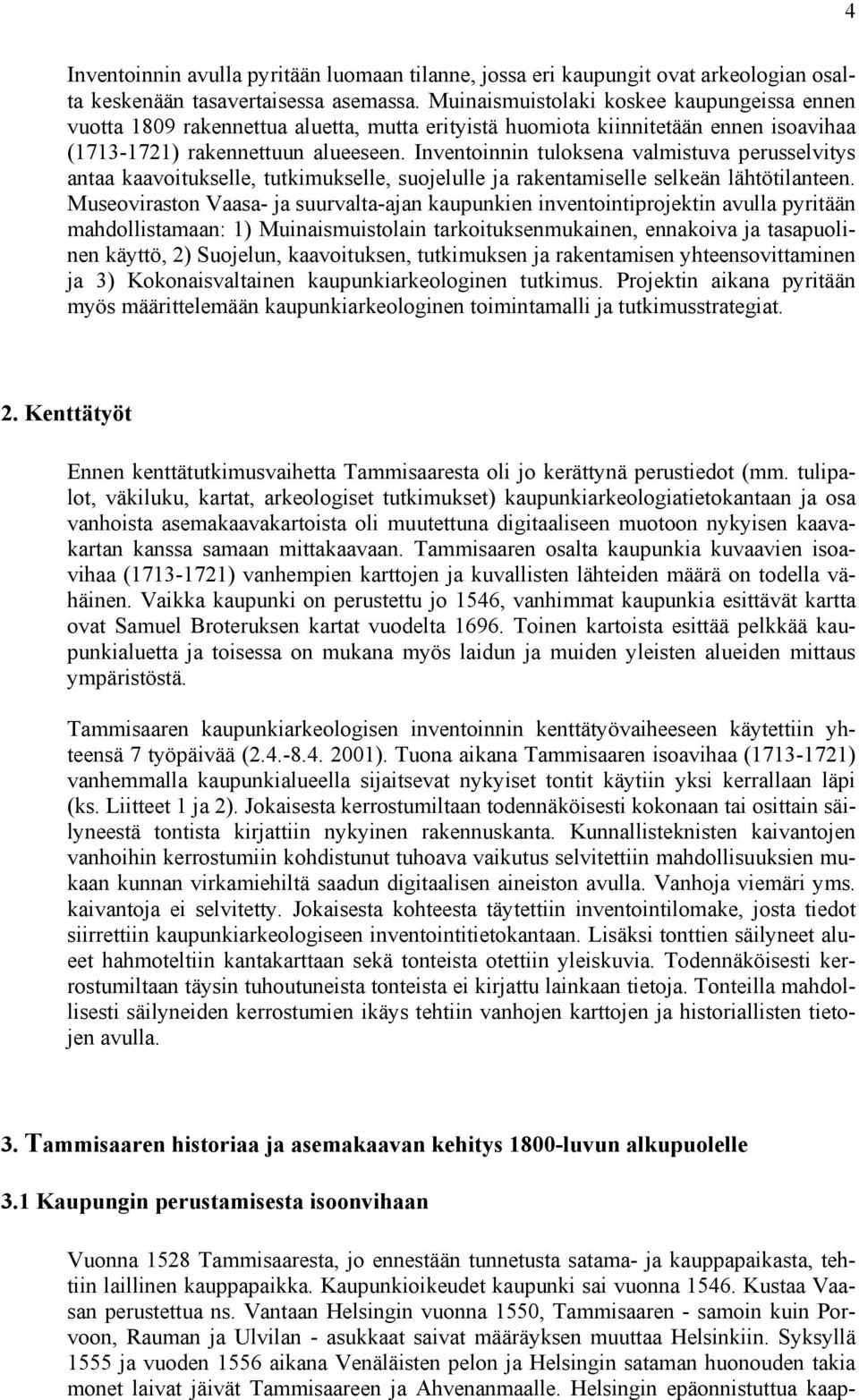 Inventoinnin tulosena valmistuva perusselvitys antaa aavoituselle, tutimuselle, suojelulle ja raentamiselle seleän lähtötilanteen.