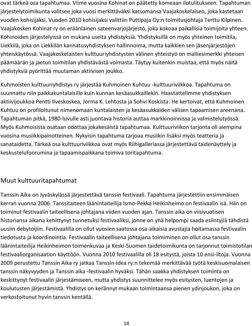 Vuoden 2010 kohisijaksi valittiin Puttipaja Oy:n toimitusjohtaja Terttu Kilpinen. Vaajakosken Kohinat ry on eräänlainen sateenvarjojärjestö, joka kokoaa paikallisia toimijoita yhteen.