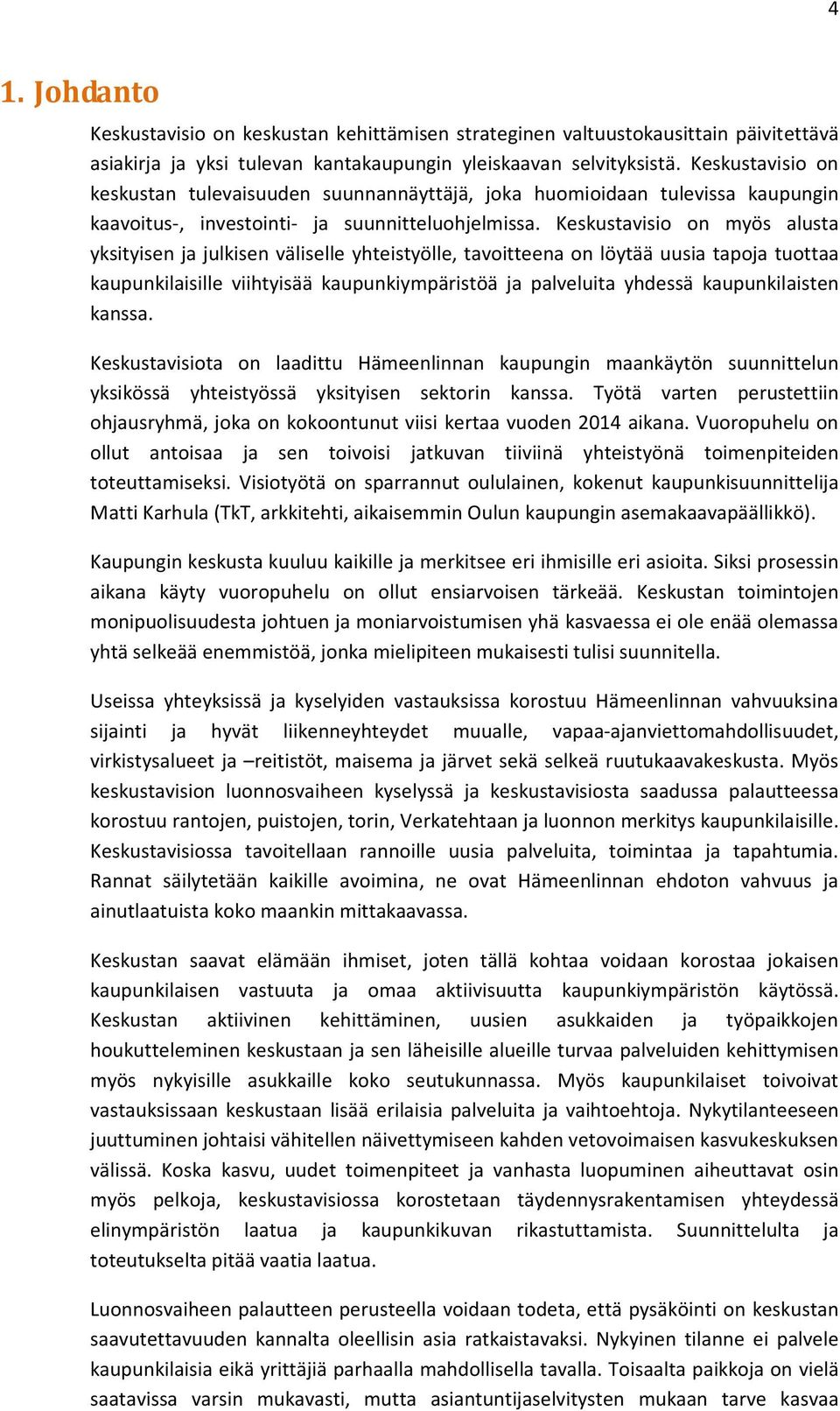 Keskustavisio on myös alusta yksityisen ja julkisen väliselle yhteistyölle, tavoitteena on löytää uusia tapoja tuottaa kaupunkilaisille viihtyisää kaupunkiympäristöä ja palveluita yhdessä