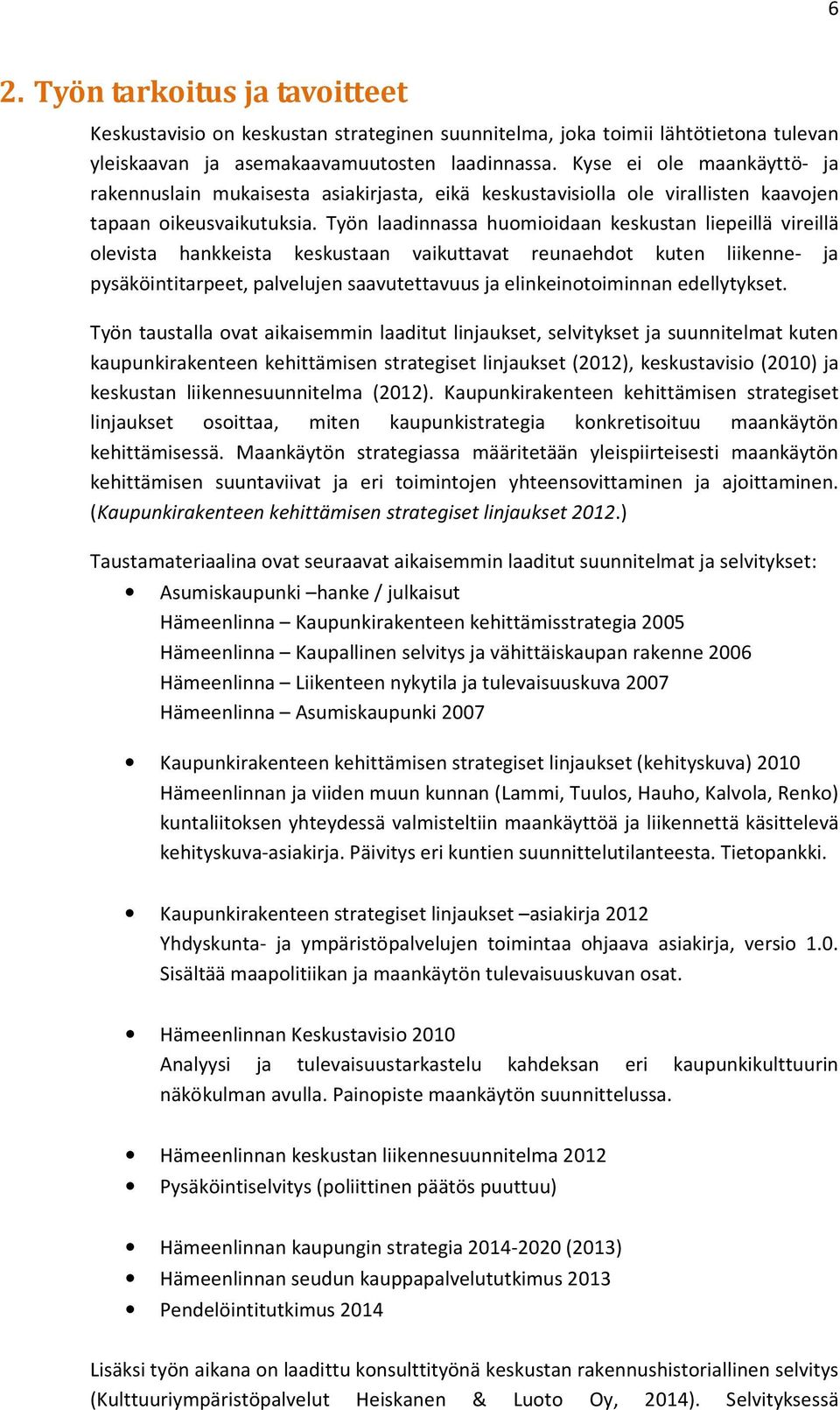 Työn laadinnassa huomioidaan keskustan liepeillä vireillä olevista hankkeista keskustaan vaikuttavat reunaehdot kuten liikenne- ja pysäköintitarpeet, palvelujen saavutettavuus ja elinkeinotoiminnan