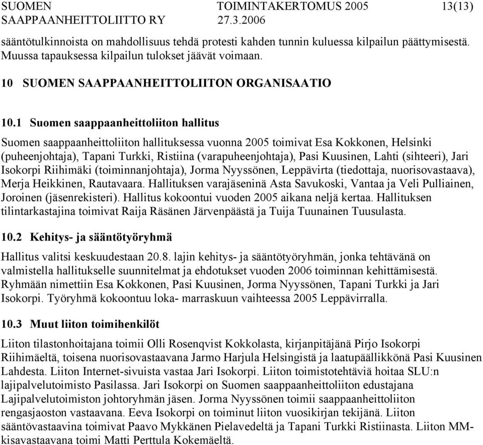 1 Suomen saappaanheittoliiton hallitus Suomen saappaanheittoliiton hallituksessa vuonna 2005 toimivat Esa Kokkonen, Helsinki (puheenjohtaja), Tapani Turkki, Ristiina (varapuheenjohtaja), Pasi